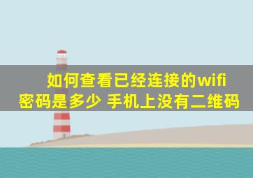 如何查看已经连接的wifi密码是多少 手机上没有二维码